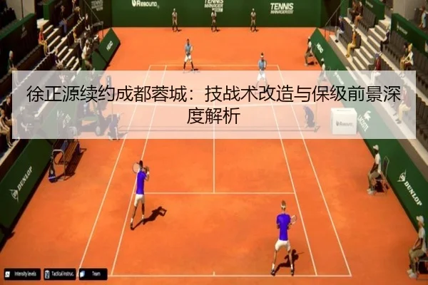 徐正源续约成都蓉城：技战术改造与保级前景深度解析