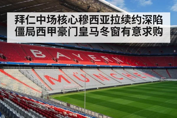拜仁中场核心穆西亚拉续约深陷僵局西甲豪门皇马冬窗有意求购