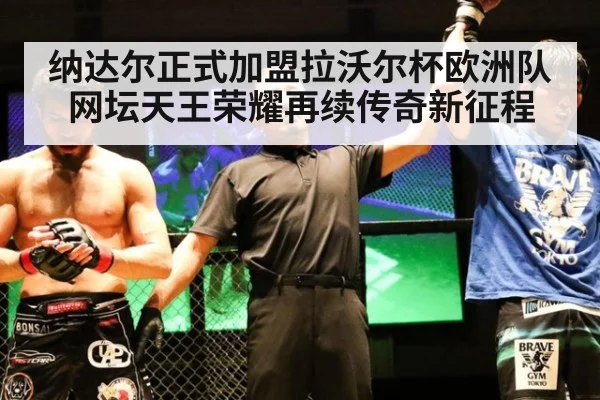 纳达尔正式加盟拉沃尔杯欧洲队 网坛天王荣耀再续传奇新征程